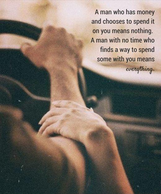 A man who has money and chooses to spend it on you means nothing. A man with no time who finds a way to spend some with you means everything Picture Quote #1