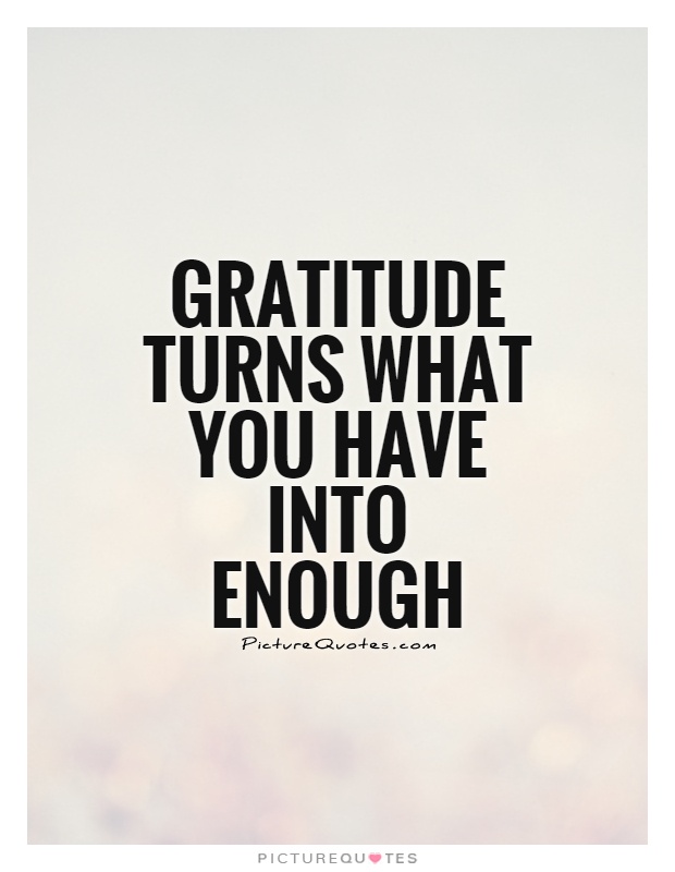 Gratitude turns what you have into enough Picture Quote #1