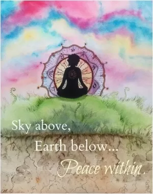Sky above, Earth below... Peace within Picture Quote #1