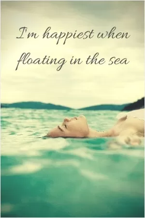 I'm happiest when floating in the sea Picture Quote #1