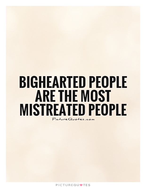 Bighearted people are the most mistreated people Picture Quote #1