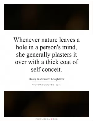 Whenever nature leaves a hole in a person's mind, she generally plasters it over with a thick coat of self conceit Picture Quote #1