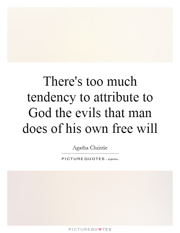 There's too much tendency to attribute to God the evils that man does of his own free will Picture Quote #1