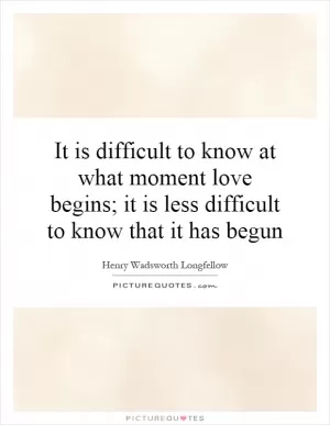 It is difficult to know at what moment love begins; it is less difficult to know that it has begun Picture Quote #1