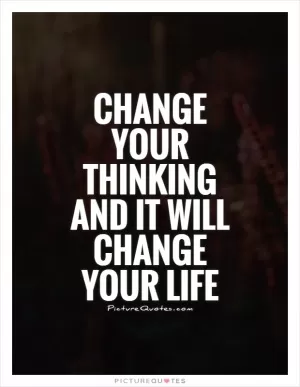 Change your thinking and it will change your life Picture Quote #1