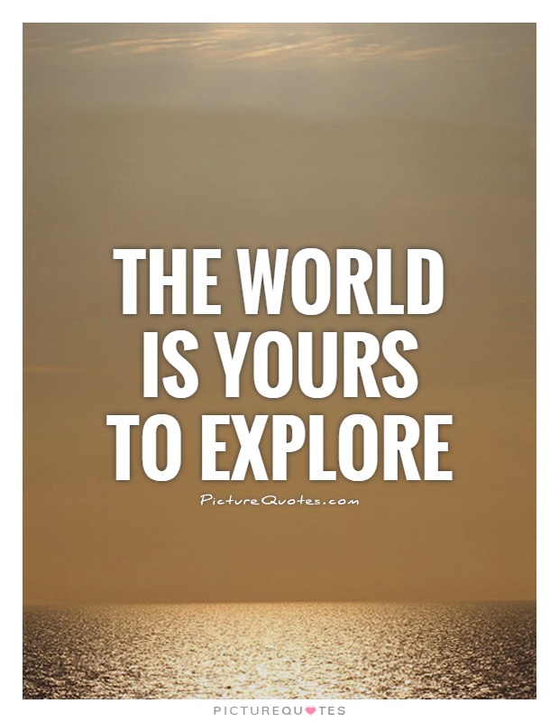 The world is yours to explore Picture Quote #1