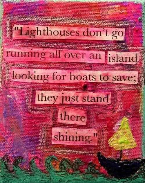 Lighthouses don't go running all over an island looking for boats to save; they just stand there shining Picture Quote #1