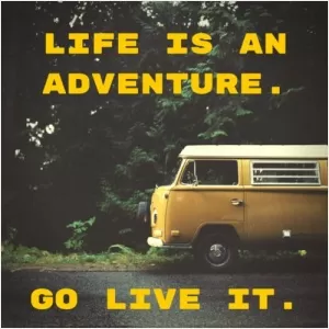 Life is an adventure. Go live it Picture Quote #1