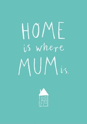 Home is where mum is Picture Quote #1
