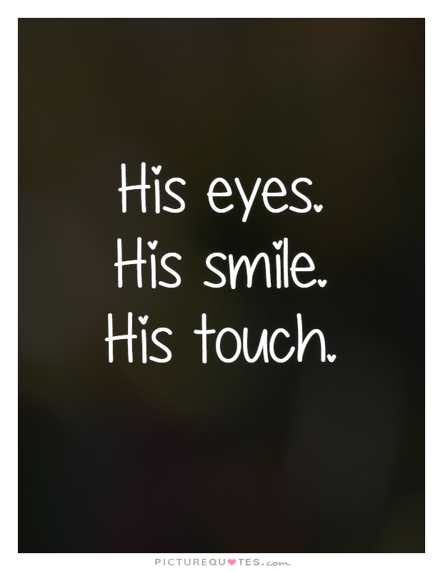His eyes. His smile. His touch Picture Quote #1