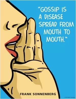 Gossip is a disease spread from mouth to mouth Picture Quote #1