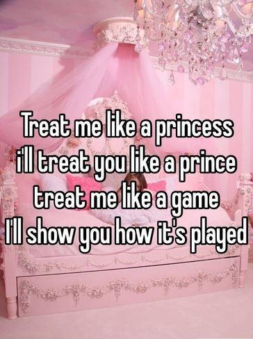 Treat me like a princess and I'll treat you like a prince. Treat me like a game and I'll show you how it's played Picture Quote #1