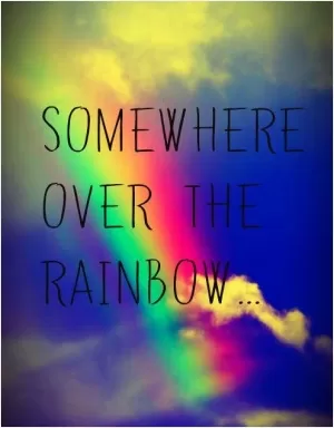 Somewhere over the rainbow Picture Quote #1
