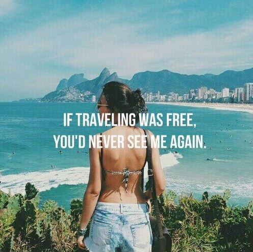 If traveling was free, you'd never see me again Picture Quote #1