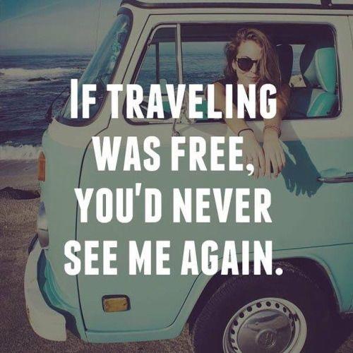 If traveling was free, you'd never see me again Picture Quote #2
