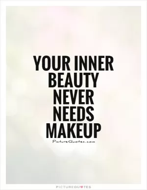 Your inner beauty never needs makeup Picture Quote #1