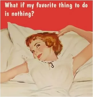 What if my favorite thing to do is nothing? Picture Quote #1