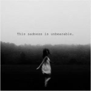 This sadness is unbearable Picture Quote #1