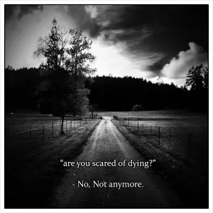 Are you scared of dying? No, not anymore Picture Quote #1