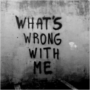 What's wrong with me Picture Quote #1