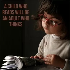 A child who reads will be an adult who thinks Picture Quote #1