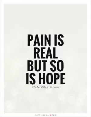 Pain is real But so is hope Picture Quote #1