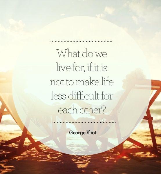 What do we live for, if it is not to make life less difficult to each other? Picture Quote #1