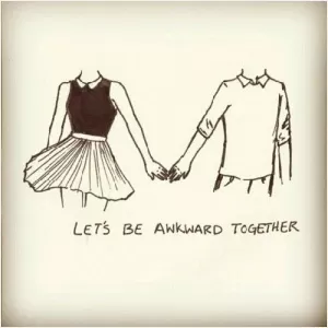 Let's be awkward together Picture Quote #1