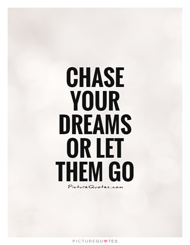 Chase your dreams or let them go Picture Quote #1