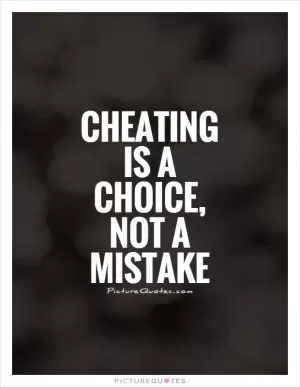Cheating is a choice, not a mistake Picture Quote #1