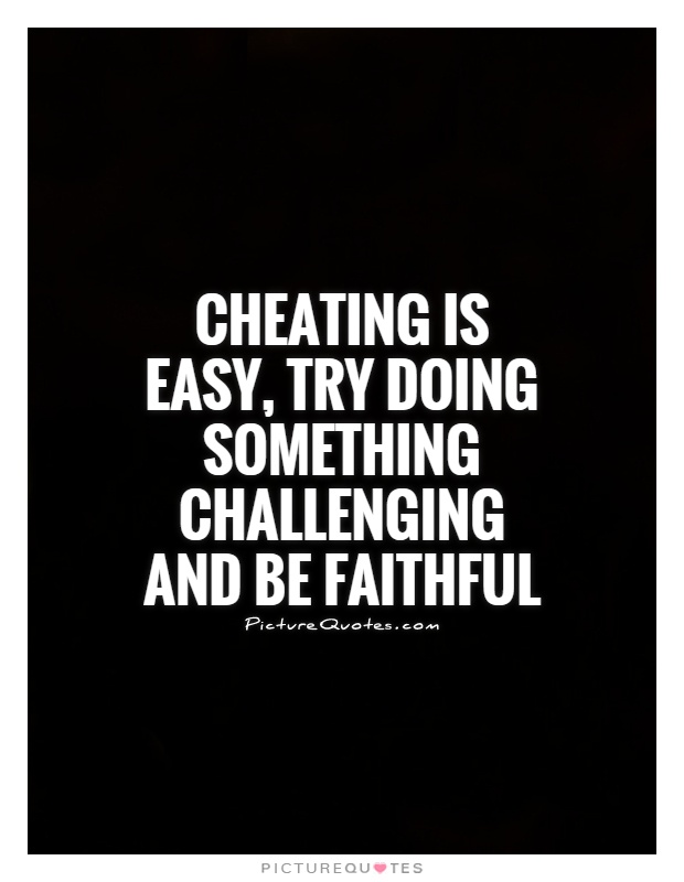 Cheating is easy, try doing something challenging and be faithful Picture Quote #1