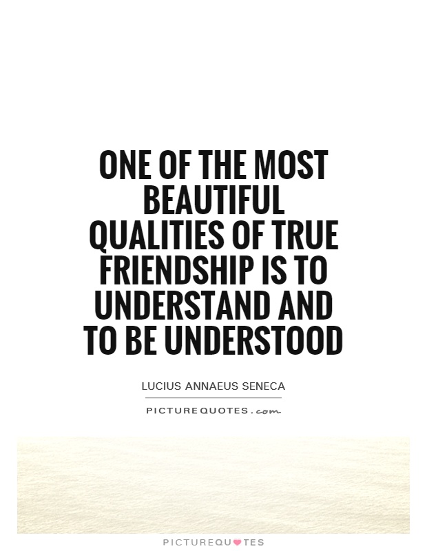 One of the most beautiful qualities of true friendship is to understand and to be understood Picture Quote #1