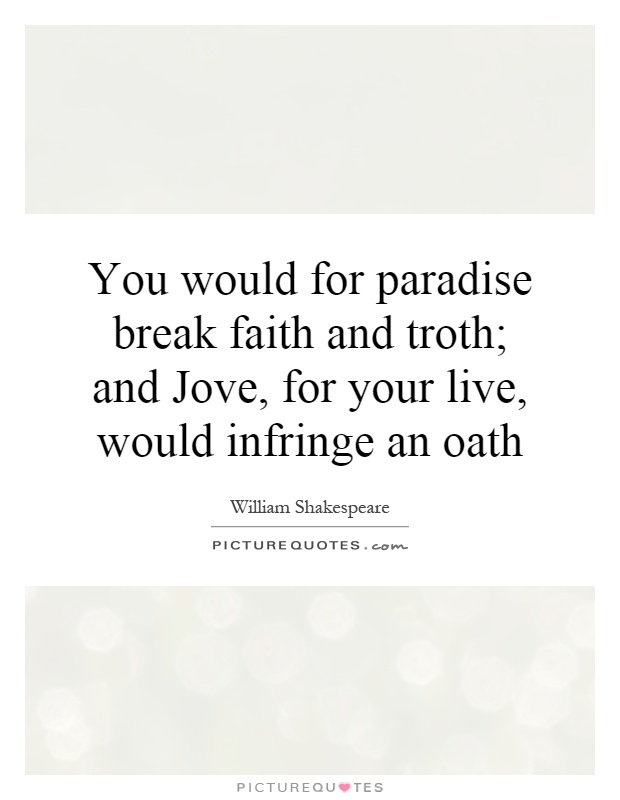 You would for paradise break faith and troth; and Jove, for your live, would infringe an oath Picture Quote #1