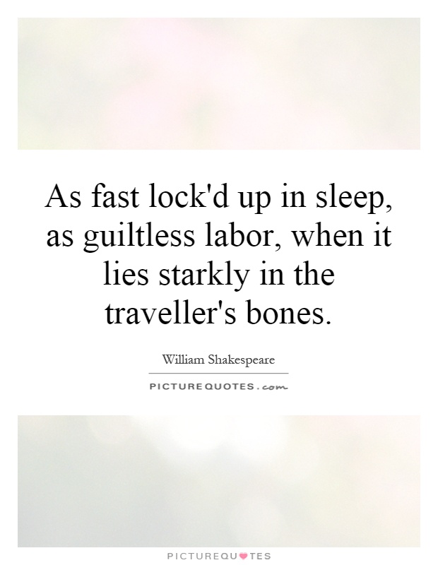 As fast lock'd up in sleep, as guiltless labor, when it lies starkly in the traveller's bones Picture Quote #1