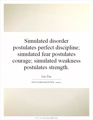 Simulated disorder postulates perfect discipline; simulated fear postulates courage; simulated weakness postulates strength Picture Quote #1