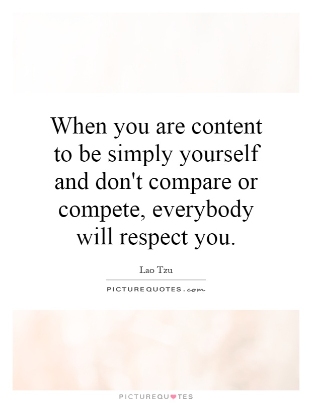 When you are content to be simply yourself and don't compare or compete, everybody will respect you Picture Quote #1