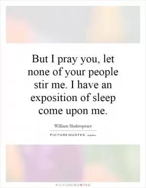 But I pray you, let none of your people stir me. I have an exposition of sleep come upon me Picture Quote #1