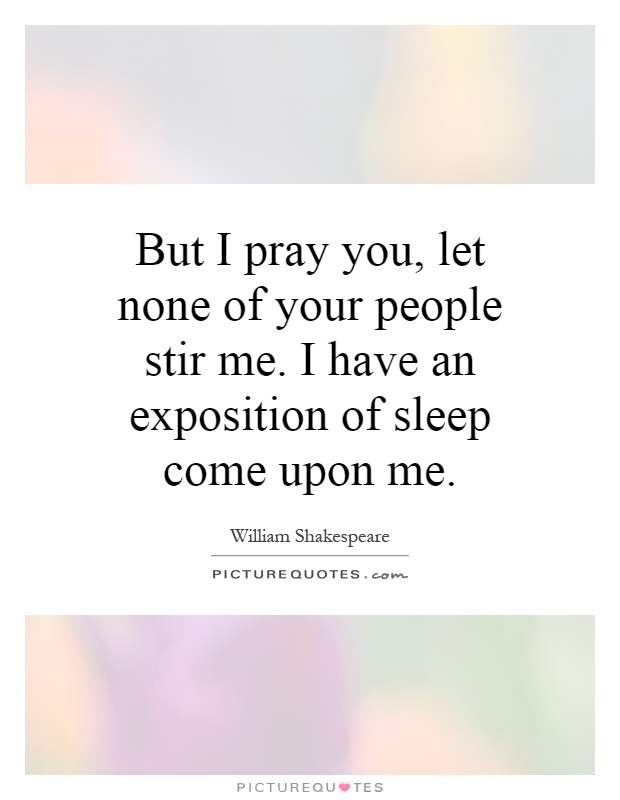 But I pray you, let none of your people stir me. I have an exposition of sleep come upon me Picture Quote #1