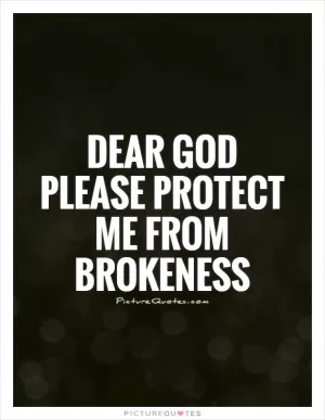 Dear God please protect me from brokeness Picture Quote #1