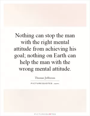Nothing can stop the man with the right mental attitude from achieving his goal; nothing on Earth can help the man with the wrong mental attitude Picture Quote #1