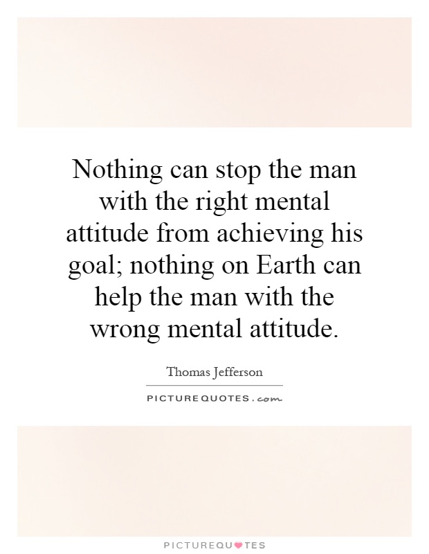 Nothing can stop the man with the right mental attitude from achieving his goal; nothing on Earth can help the man with the wrong mental attitude Picture Quote #1