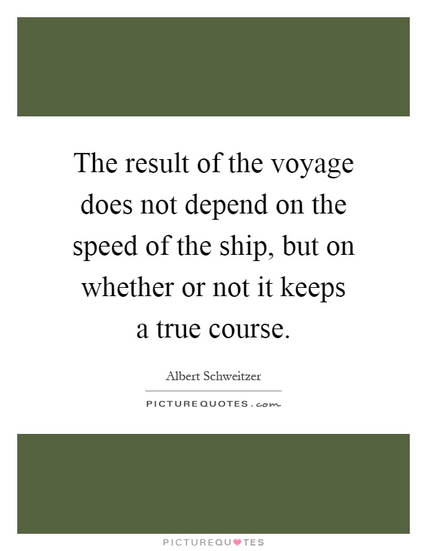 The result of the voyage does not depend on the speed of the ship, but on whether or not it keeps a true course Picture Quote #1