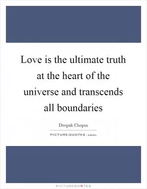 Love is the ultimate truth at the heart of the universe and transcends all boundaries Picture Quote #1