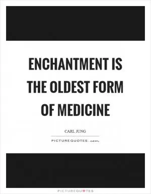 Enchantment is the oldest form of medicine Picture Quote #1