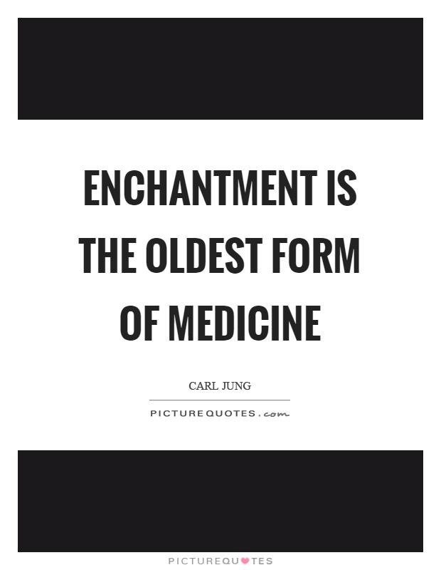 Enchantment is the oldest form of medicine Picture Quote #1