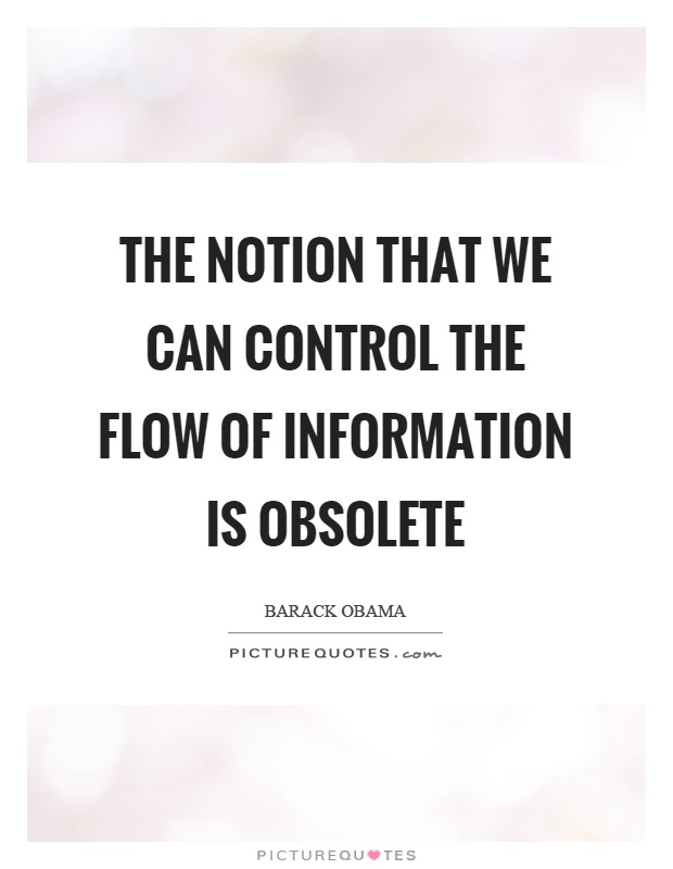 The notion that we can control the flow of information is obsolete Picture Quote #1