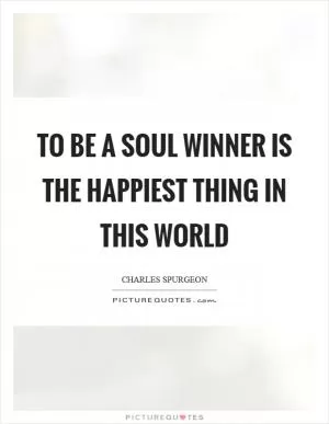 To be a soul winner is the happiest thing in this world Picture Quote #1