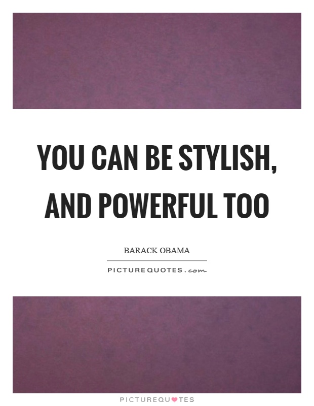 You can be stylish, and powerful too Picture Quote #1