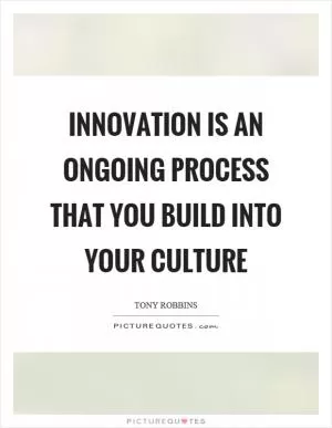 Innovation is an ongoing process that you build into your culture Picture Quote #1