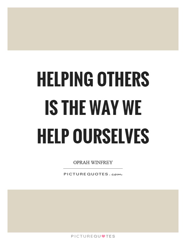 Helping others is the way we help ourselves Picture Quote #1
